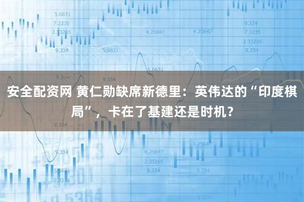 安全配资网 黄仁勋缺席新德里：英伟达的“印度棋局”，卡在了基建还是时机？